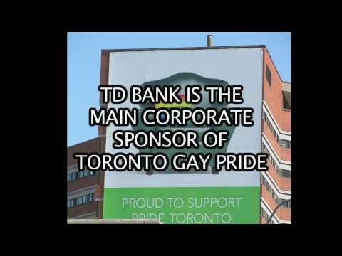 La TD Bank, Banque Toronto-Dominion, est l'une des plus importantes institutions financières du Canada et le plus important sponsor de la gay pride de Toronto.
